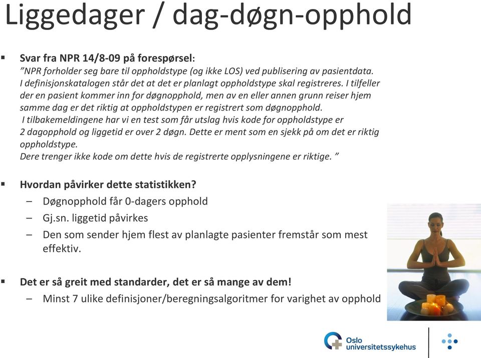 I tilfeller der en pasient kommer inn for døgnopphold, men av en eller annen grunn reiser hjem samme dag er det riktig at oppholdstypen er registrert som døgnopphold.