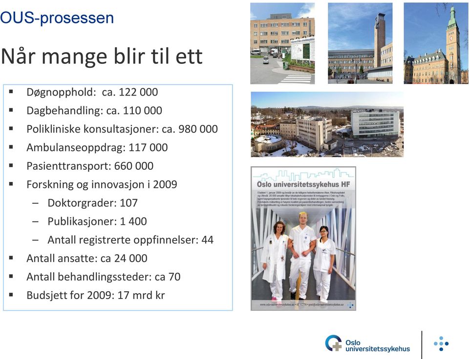 980 000 Ambulanseoppdrag: 117 000 Pasienttransport: 660 000 Forskning og innovasjon i 2009