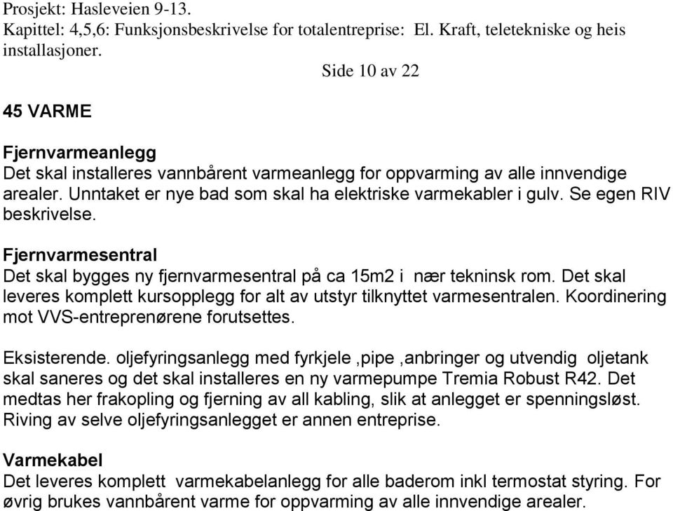 Koordinering mot VVS-entreprenørene forutsettes. Eksisterende.