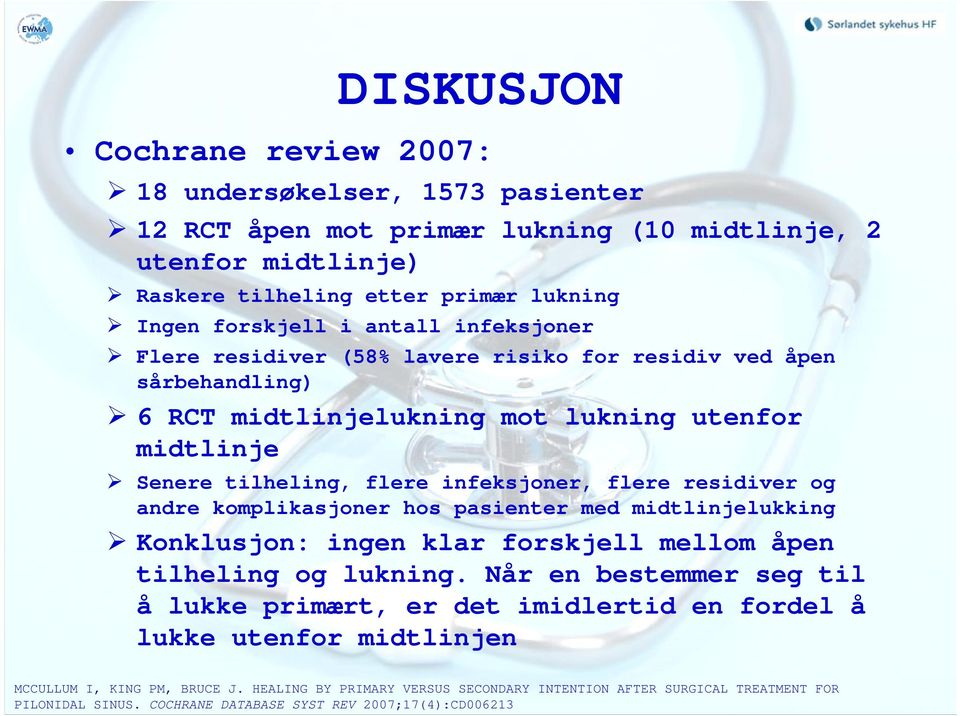 residiver og andre komplikasjoner hos pasienter med midtlinjelukking Konklusjon: ingen klar forskjell mellom åpen tilheling og lukning.