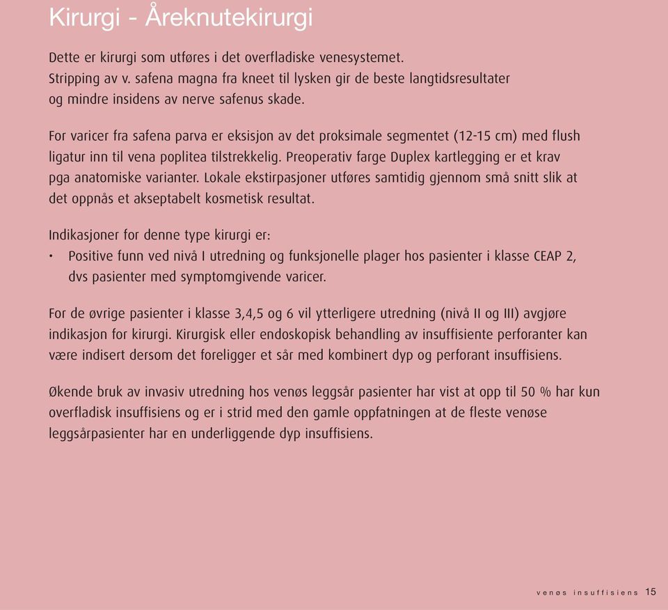 For varicer fra safena parva er eksisjon av det proksimale segmentet (12-15 cm) med flush ligatur inn til vena poplitea tilstrekkelig.