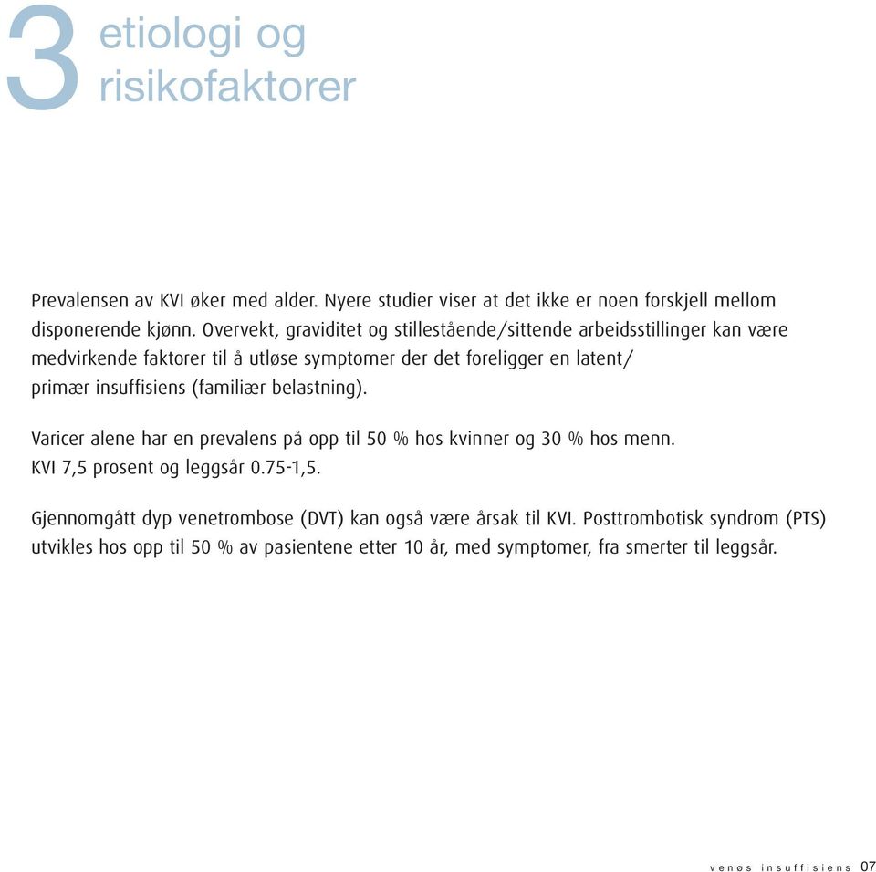 insuffisiens (familiær belastning). Varicer alene har en prevalens på opp til 50 % hos kvinner og 30 % hos menn. KVI 7,5 prosent og leggsår 0.75-1,5.