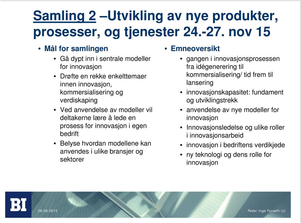 deltakerne lære å lede en prosess for innovasjon i egen bedrift Belyse hvordan modellene kan anvendes i ulike bransjer og sektorer Emneoversikt gangen i innovasjonsprosessen fra