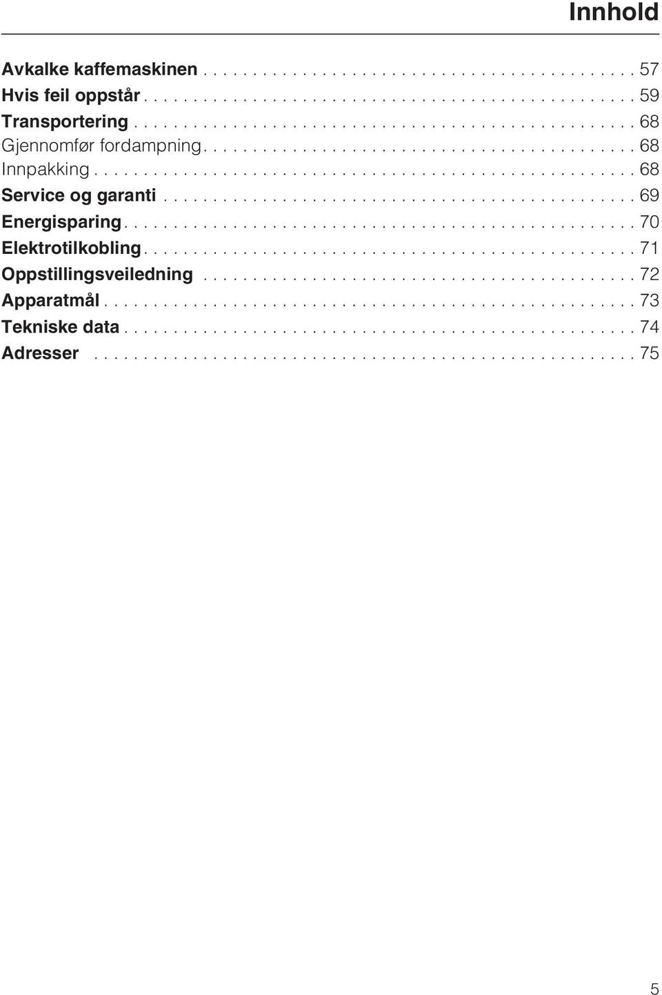 ..68 Service og garanti...69 Energisparing....70 Elektrotilkobling.