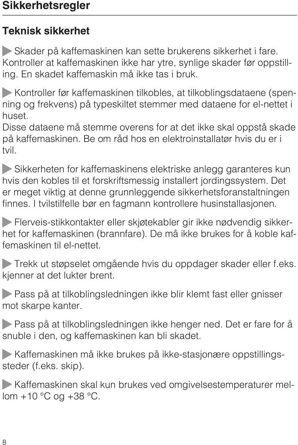 Disse dataene må stemme overens for at det ikke skal oppstå skade på kaffemaskinen. Be om råd hos en elektroinstallatør hvis du er i tvil.