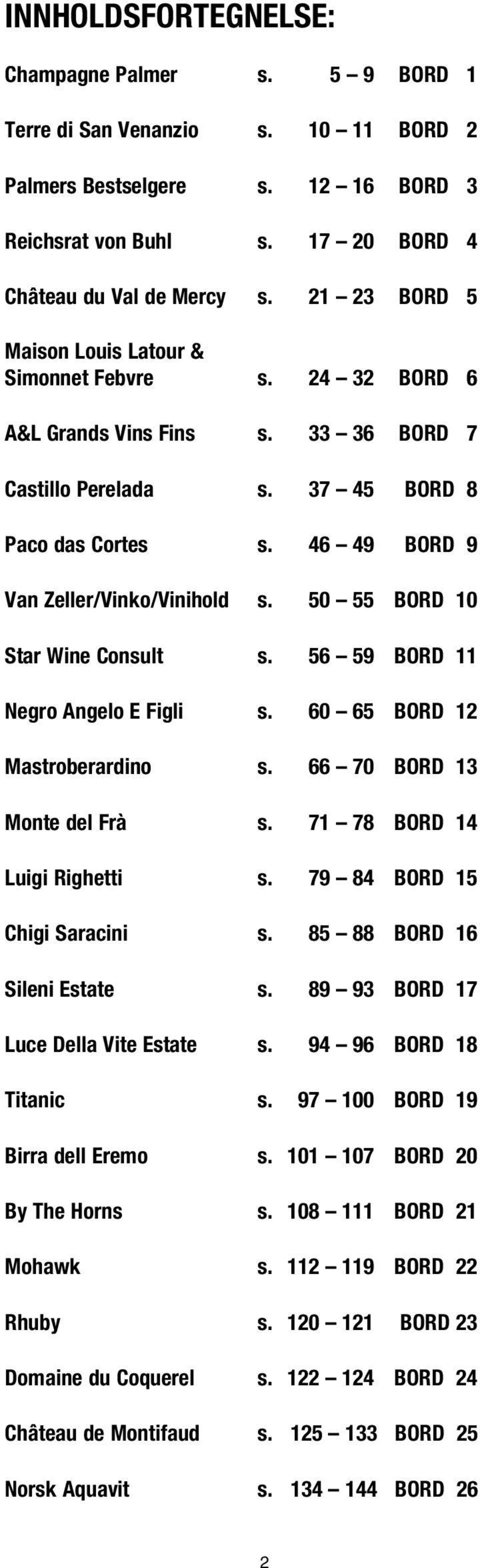 50 55 BORD 10 Star Wine Consult s. 56 59 BORD 11 Negro Angelo E Figli s. 60 65 BORD 12 Mastroberardino s. 66 70 BORD 13 Monte del Frà s. 71 78 BORD 14 Luigi Righetti s. 79 84 BORD 15 Chigi Saracini s.