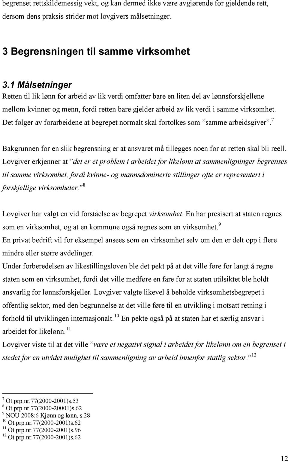 Det følger av forarbeidene at begrepet normalt skal fortolkes som samme arbeidsgiver. 7 Bakgrunnen for en slik begrensning er at ansvaret må tillegges noen for at retten skal bli reell.