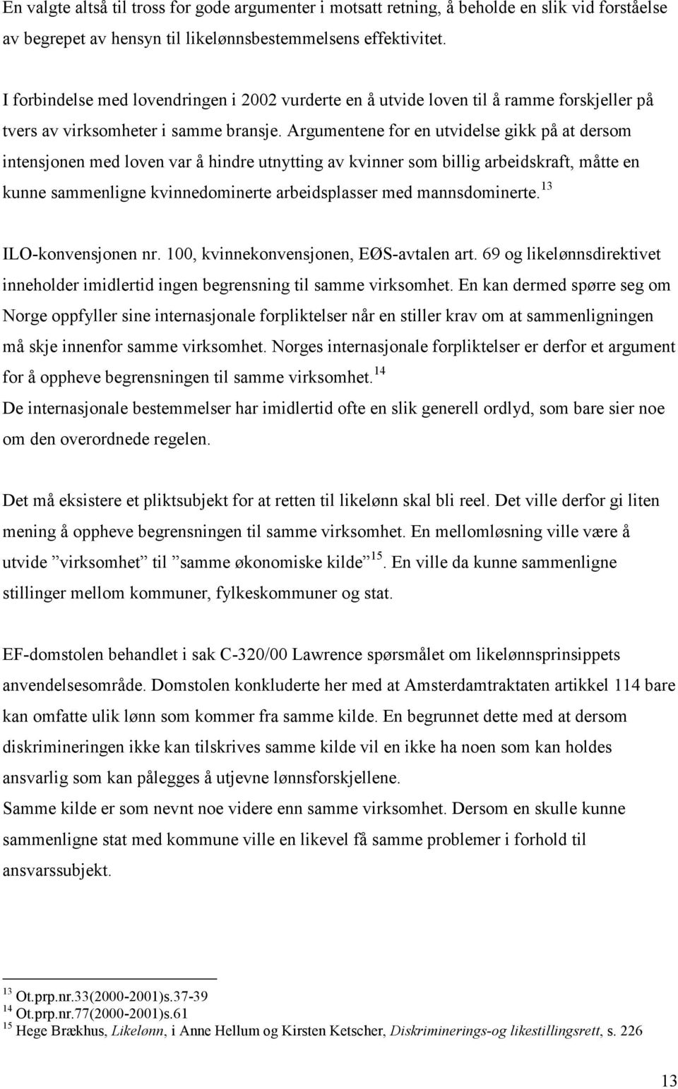 Argumentene for en utvidelse gikk på at dersom intensjonen med loven var å hindre utnytting av kvinner som billig arbeidskraft, måtte en kunne sammenligne kvinnedominerte arbeidsplasser med