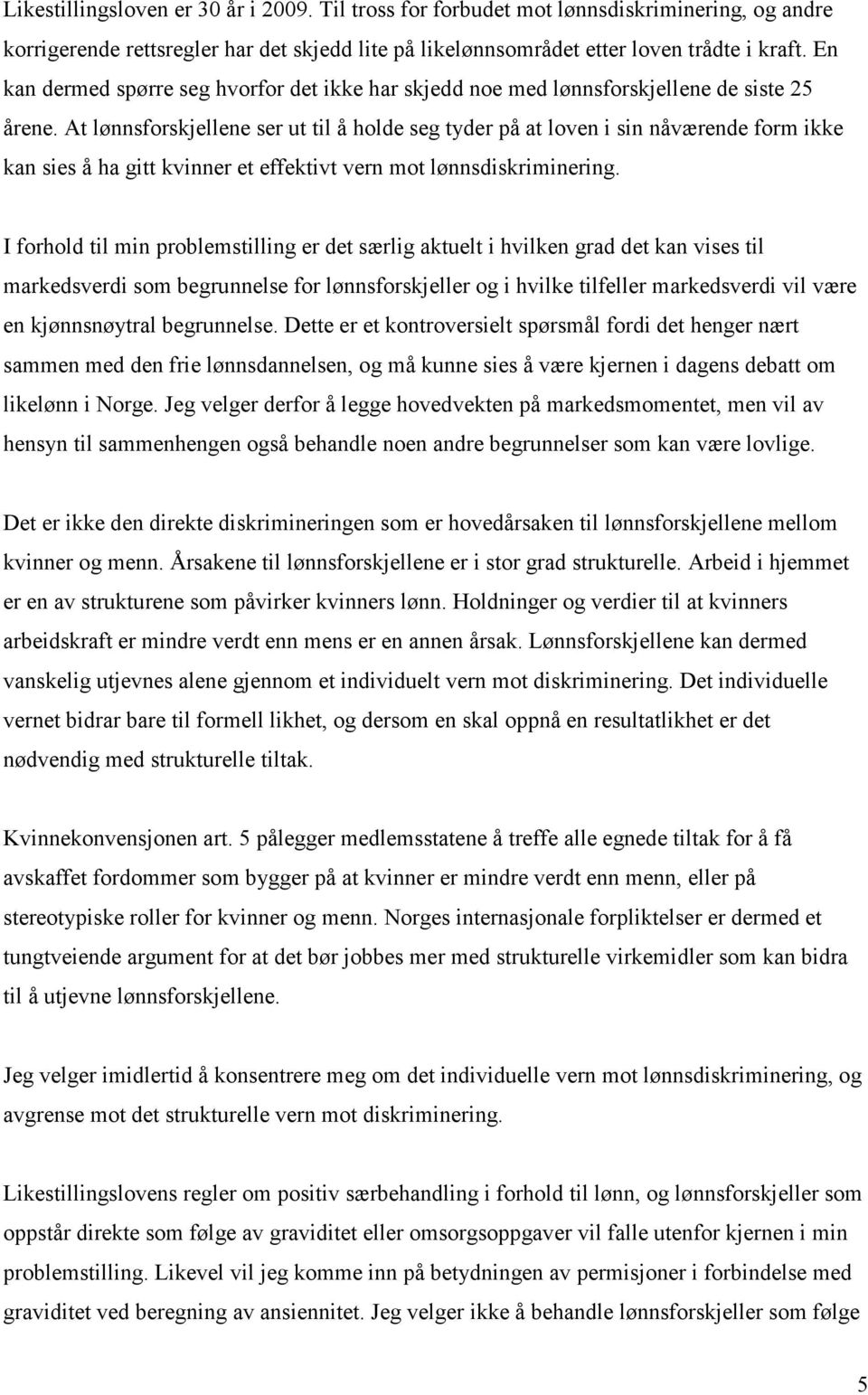 At lønnsforskjellene ser ut til å holde seg tyder på at loven i sin nåværende form ikke kan sies å ha gitt kvinner et effektivt vern mot lønnsdiskriminering.