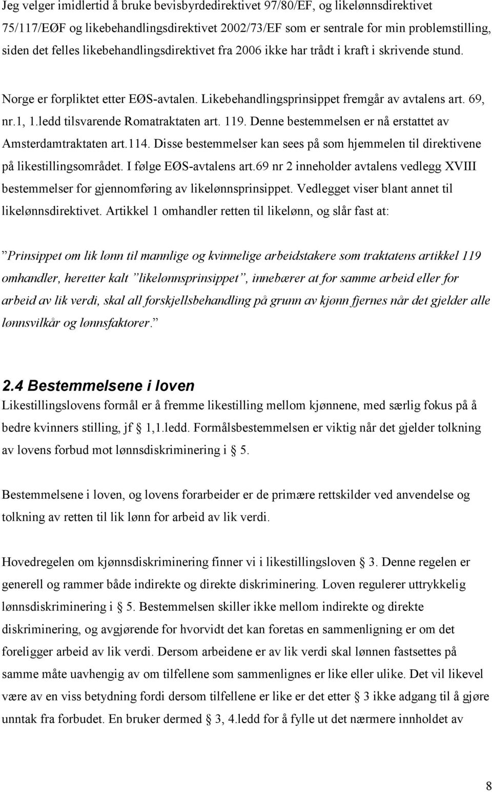 ledd tilsvarende Romatraktaten art. 119. Denne bestemmelsen er nå erstattet av Amsterdamtraktaten art.114. Disse bestemmelser kan sees på som hjemmelen til direktivene på likestillingsområdet.