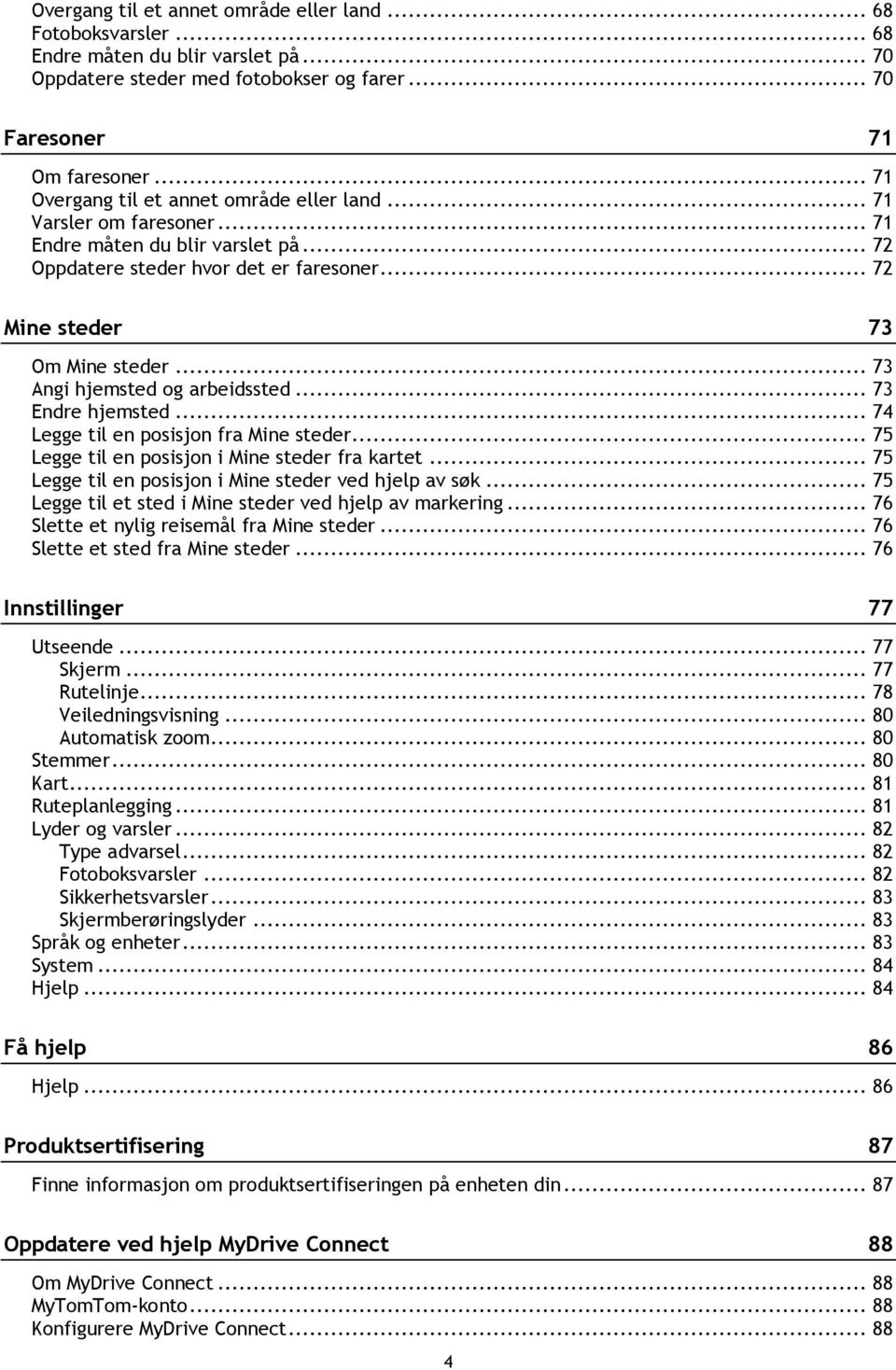 .. 73 Angi hjemsted og arbeidssted... 73 Endre hjemsted... 74 Legge til en posisjon fra Mine steder... 75 Legge til en posisjon i Mine steder fra kartet.