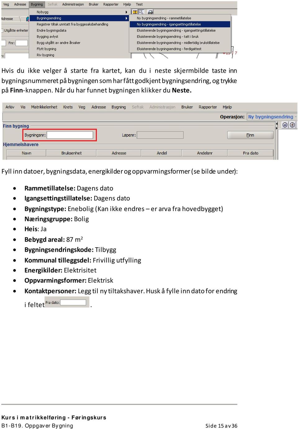 Fyll inn datoer, bygningsdata, energikilder og oppvarmingsformer (se bilde under): Rammetillatelse: Dagens dato Igangsettingstillatelse: Dagens dato Bygningstype: Enebolig (Kan ikke