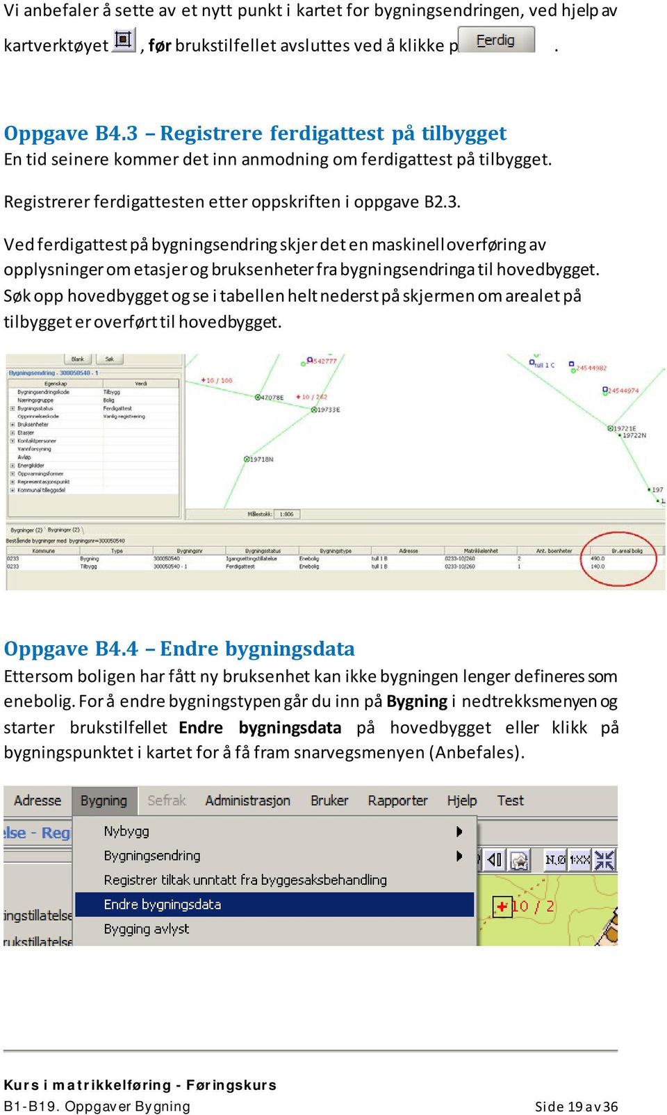 Søk opp hovedbygget og se i tabellen helt nederst på skjermen om arealet på tilbygget er overført til hovedbygget. Oppgave B4.