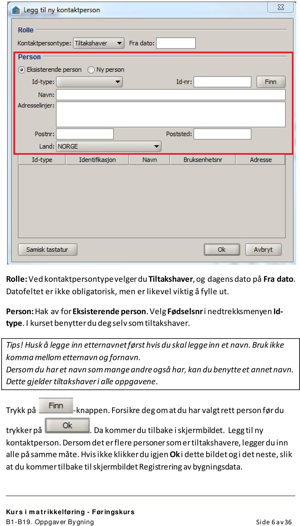 Bruk ikke komma mellom etternavn og fornavn. Dersom du har et navn som mange andre også har, kan du benytte et annet navn. Dette gjelder tiltakshaver i alle oppgavene. Trykk på -knappen.