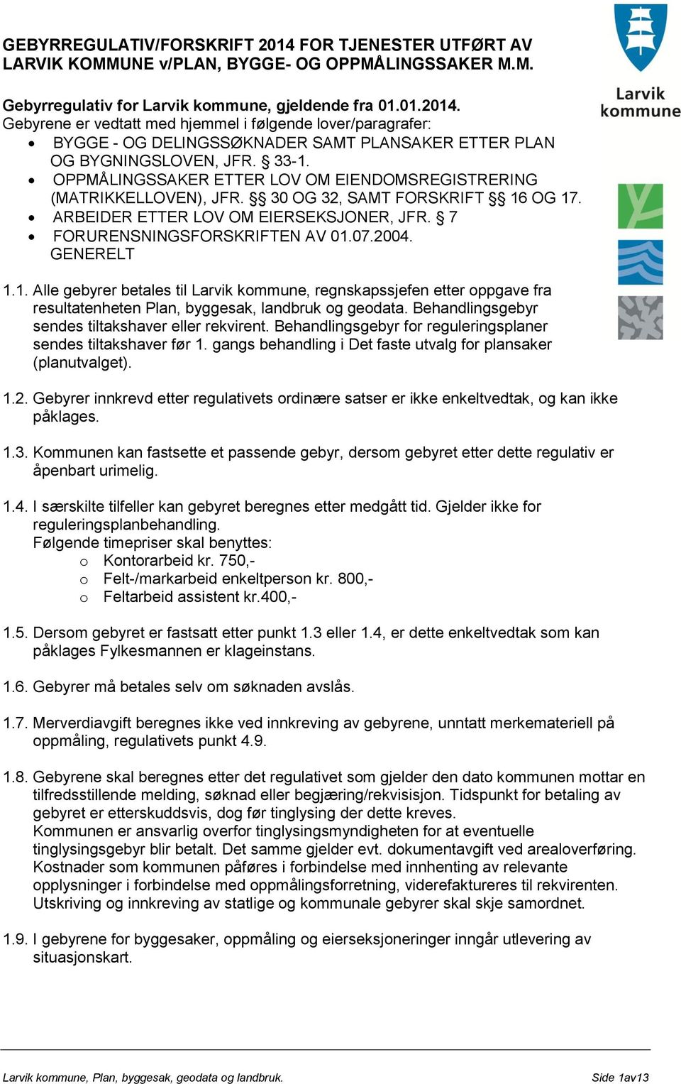 GENERELT 1.1. Alle gebyrer betales til Larvik kommune, regnskapssjefen etter oppgave fra resultatenheten Plan, byggesak, landbruk og geodata. Behandlingsgebyr sendes tiltakshaver eller rekvirent.