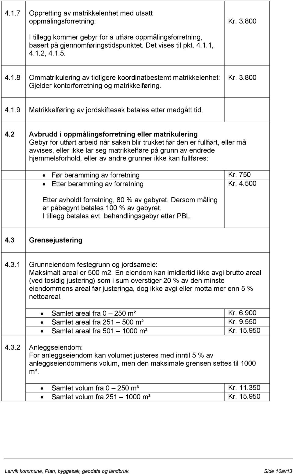 4.2 Avbrudd i oppmålingsforretning eller matrikulering Gebyr for utført arbeid når saken blir trukket før den er fullført, eller må avvises, eller ikke lar seg matrikkelføre på grunn av endrede