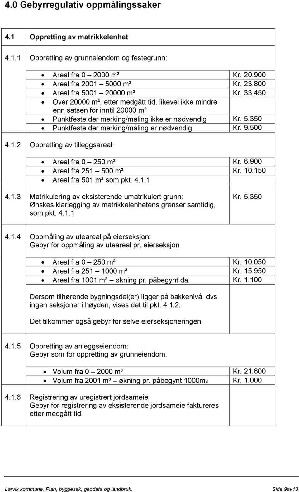 9.500 4.1.2 Oppretting av tilleggsareal: Areal fra 0 250 m² Kr. 6.900 Areal fra 251 500 m² Kr. 10.150 Areal fra 501 m² som pkt. 4.1.1 4.1.3 Matrikulering av eksisterende umatrikulert grunn: Ønskes klarlegging av matrikkelenhetens grenser samtidig, som pkt.