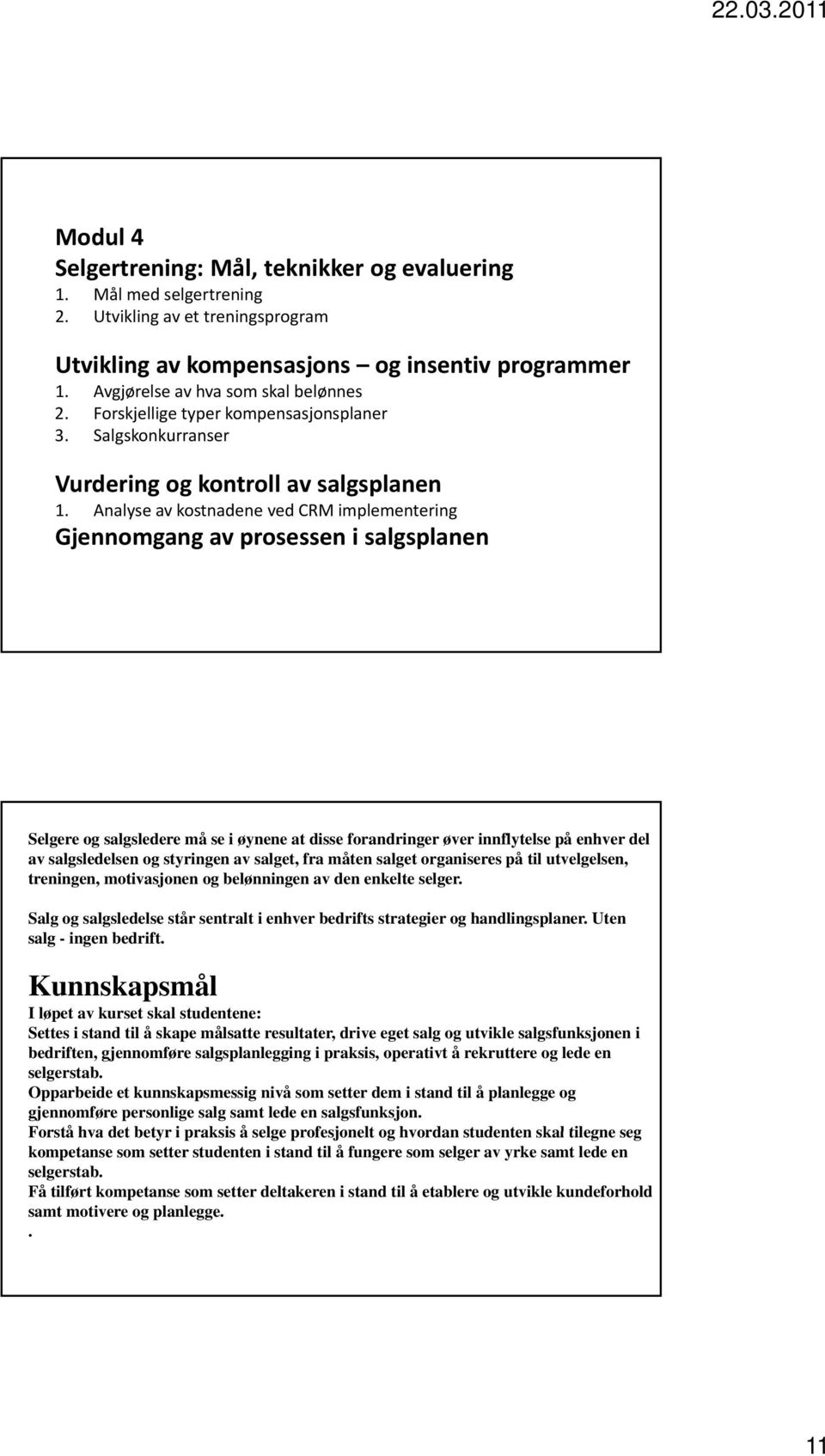 Analyse av kostnadene ved CRM implementering Gjennomgang av prosessen i salgsplanen Selgere og salgsledere må se i øynene at disse forandringer øver innflytelse på enhver del av salgsledelsen og