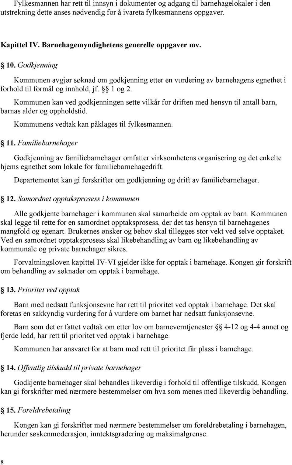 Kommunen kan ved godkjenningen sette vilkår for driften med hensyn til antall barn, barnas alder og oppholdstid. Kommunens vedtak kan påklages til fylkesmannen. 11.