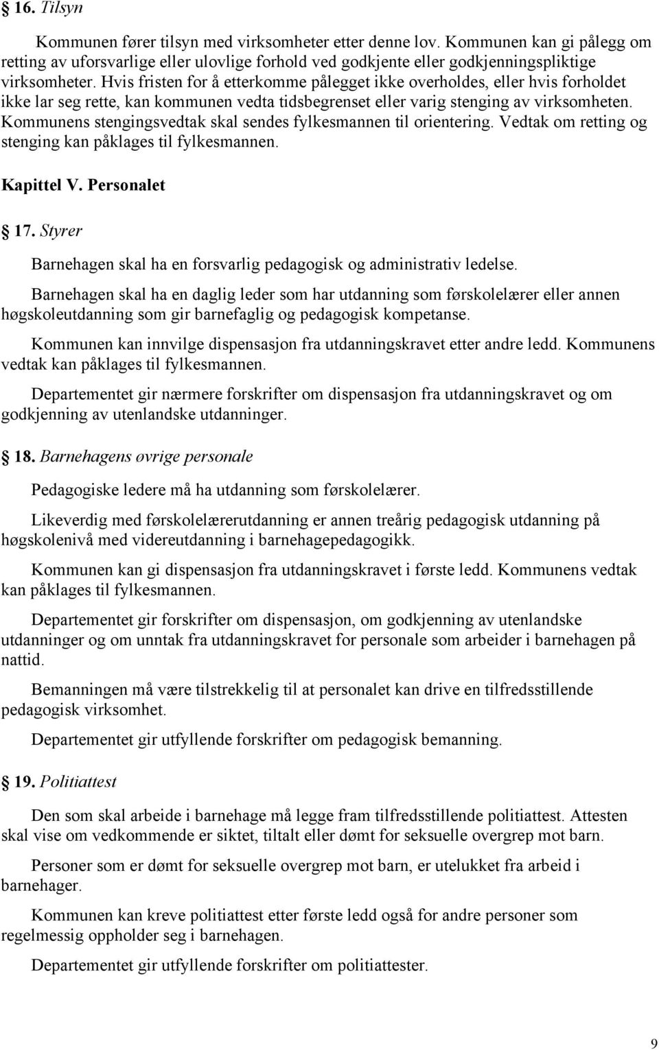 Kommunens stengingsvedtak skal sendes fylkesmannen til orientering. Vedtak om retting og stenging kan påklages til fylkesmannen. Kapittel V. Personalet 17.