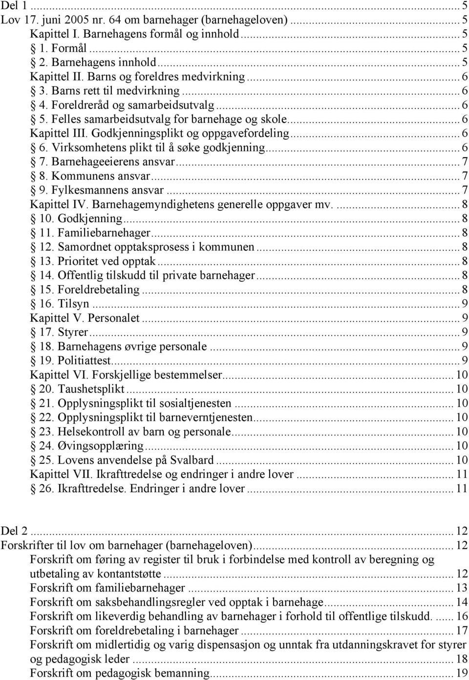 Godkjenningsplikt og oppgavefordeling... 6 6. Virksomhetens plikt til å søke godkjenning... 6 7. Barnehageeierens ansvar... 7 8. Kommunens ansvar... 7 9. Fylkesmannens ansvar... 7 Kapittel IV.