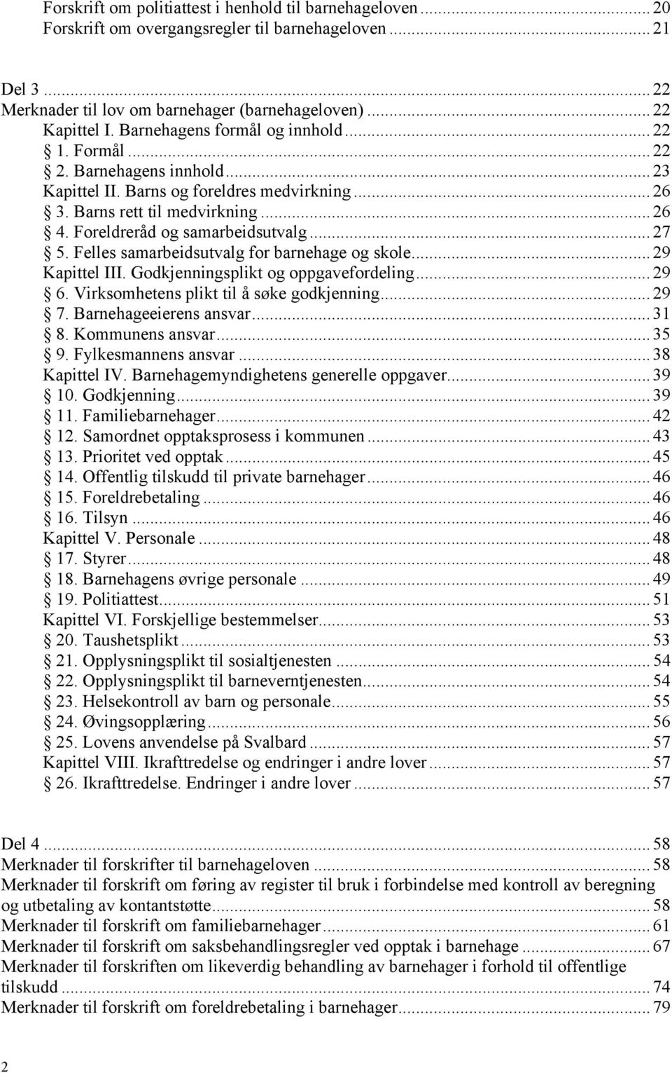 Foreldreråd og samarbeidsutvalg... 27 5. Felles samarbeidsutvalg for barnehage og skole... 29 Kapittel III. Godkjenningsplikt og oppgavefordeling... 29 6. Virksomhetens plikt til å søke godkjenning.