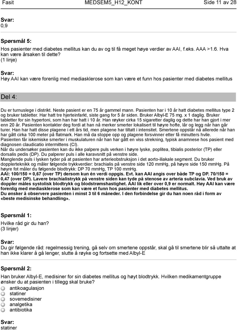 Pasienten har i 10 år hatt diabetes mellitus type 2 og bruker tabletter. Har hatt tre hjerteinfarkt, siste gang for 5 år siden. Bruker Albyl-E 75 mg. x 1 daglig.