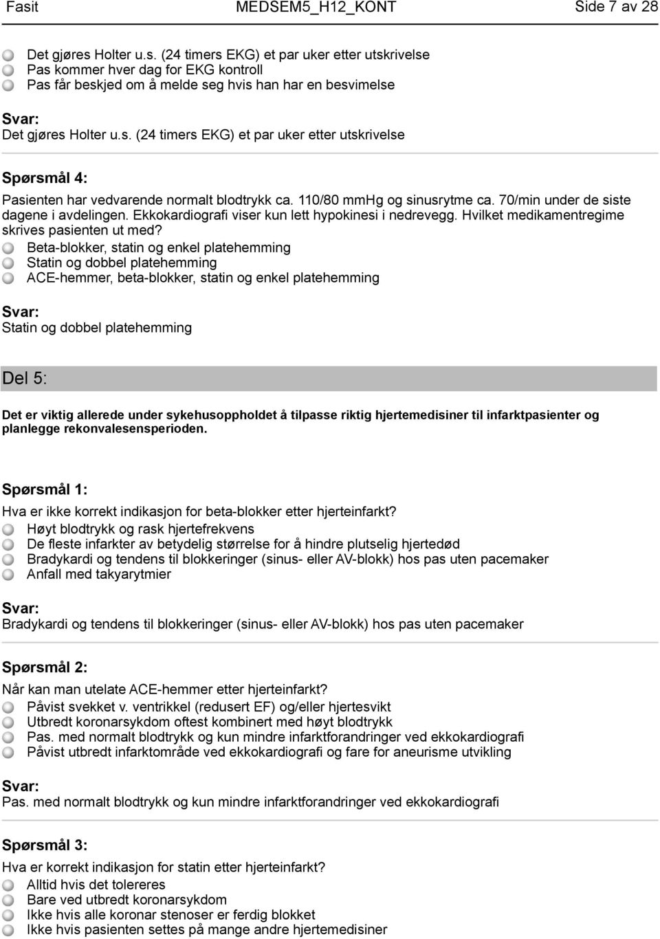 Beta-blokker, statin og enkel platehemming Statin og dobbel platehemming ACE-hemmer, beta-blokker, statin og enkel platehemming Statin og dobbel platehemming Del 5: Det er viktig allerede under