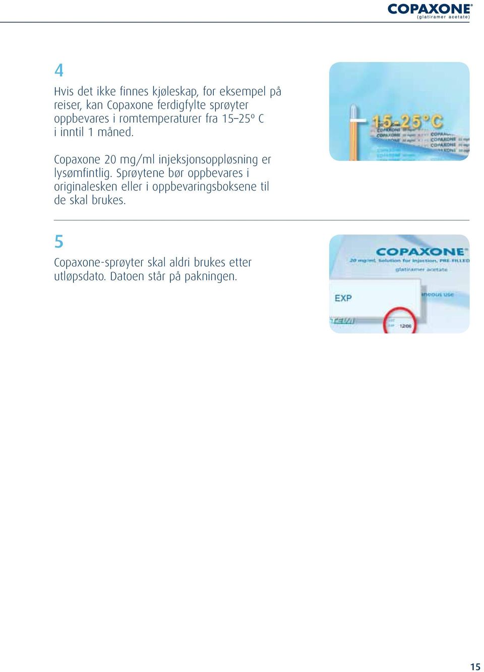 Copaxone 20 mg/ml injeksjonsoppløsning er lysømfintlig.
