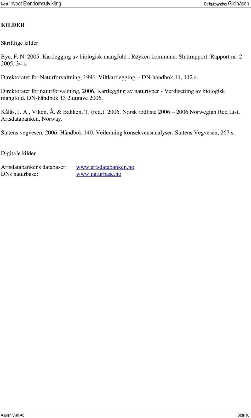 Kartlegging av naturtyper - Verdisetting av biologisk mangfold. DN-håndbok 13 2.utgave 2006. Kålås, J. A., Viken, Å. & Bakken, T. (red.). 2006. Norsk rødliste 2006 2006 Norwegian Red List.