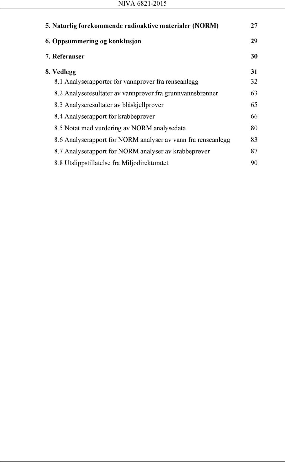 3 Analyseresultater av blåskjellprøver 65 8.4 Analyserapport for krabbeprøver 66 8.5 Notat med vurdering av NORM analysedata 80 8.