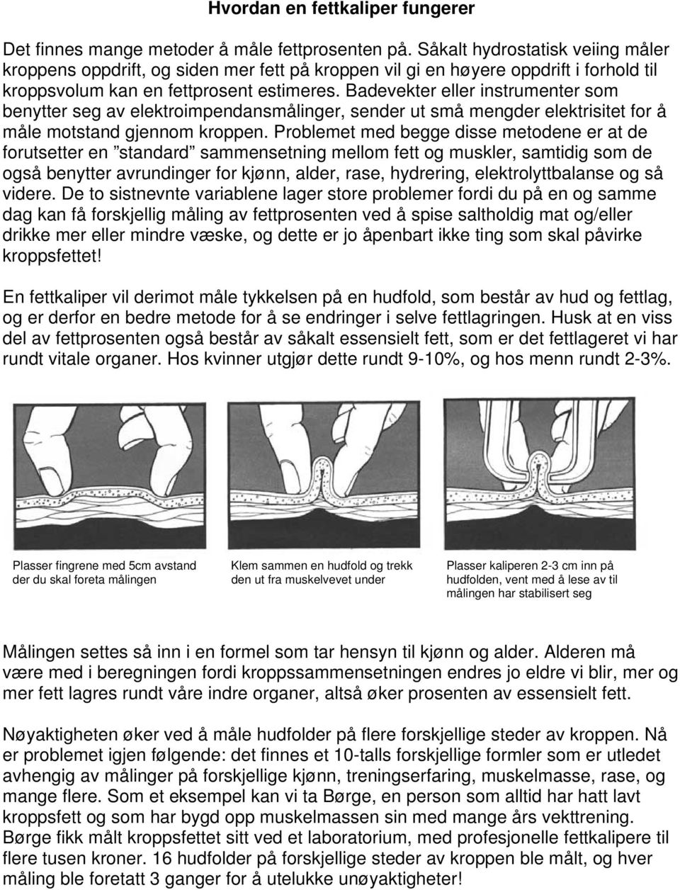 Badevekter eller instrumenter som benytter seg av elektroimpendansmålinger, sender ut små mengder elektrisitet for å måle motstand gjennom kroppen.