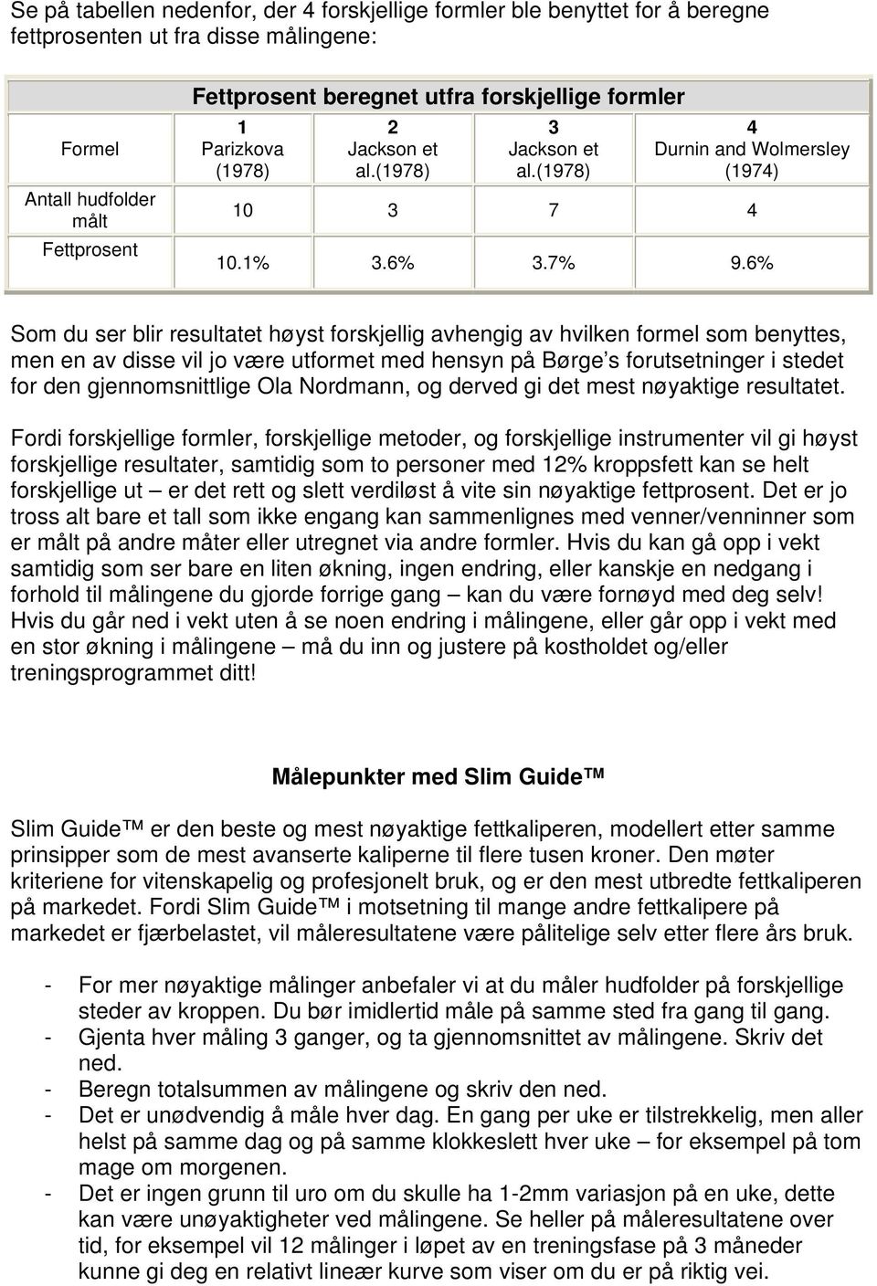 6% Som du ser blir resultatet høyst forskjellig avhengig av hvilken formel som benyttes, men en av disse vil jo være utformet med hensyn på Børge s forutsetninger i stedet for den gjennomsnittlige