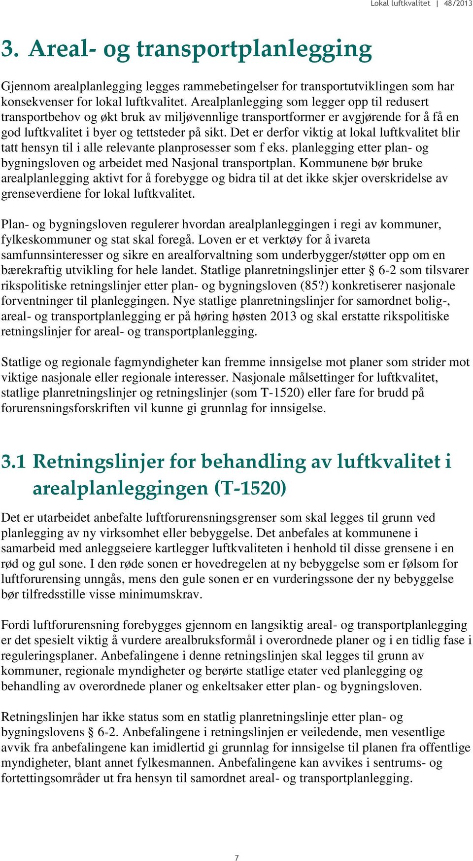 Det er derfor viktig at lokal luftkvalitet blir tatt hensyn til i alle relevante planprosesser som f eks. planlegging etter plan- og bygningsloven og arbeidet med Nasjonal transportplan.