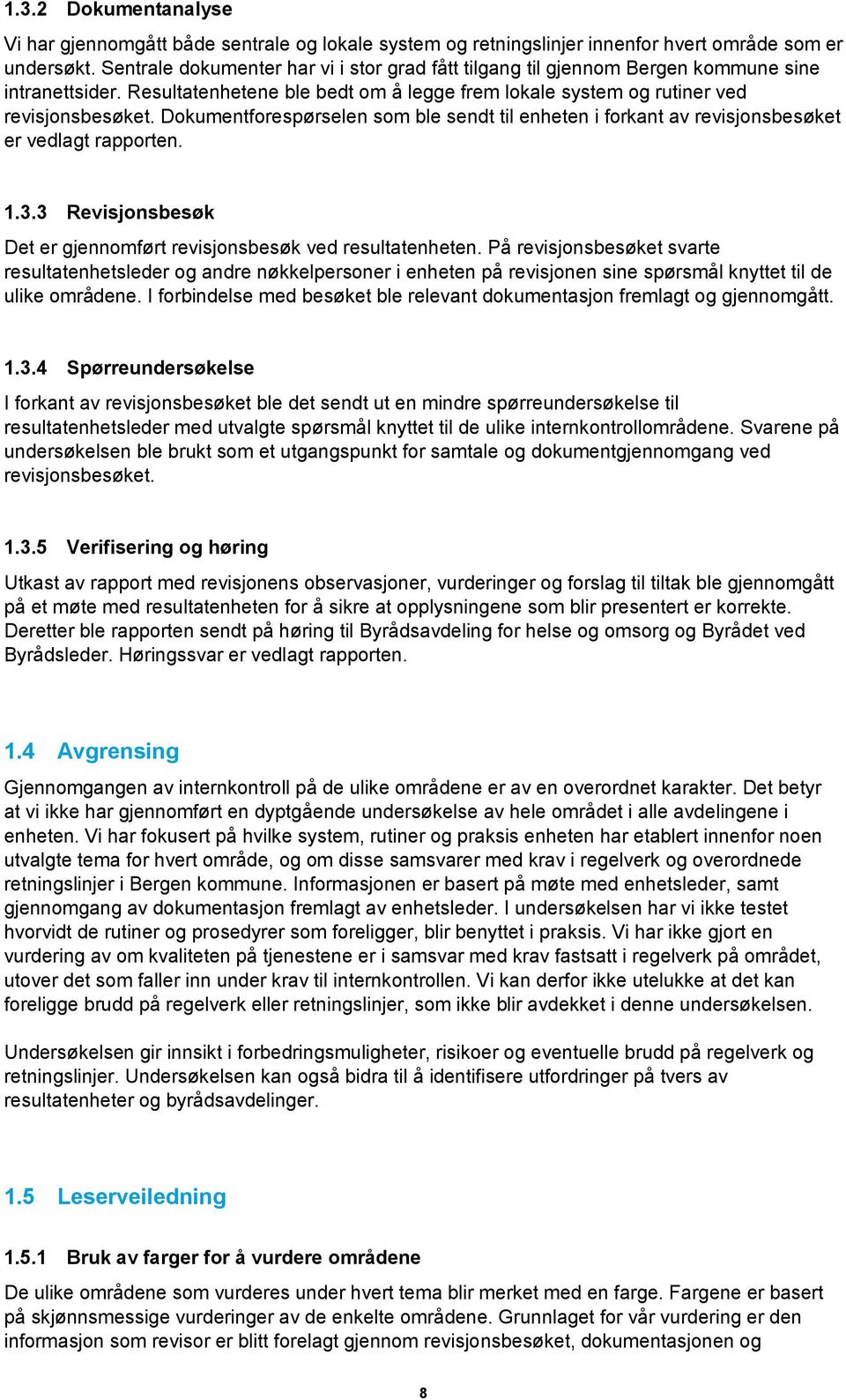 Dokumentforespørselen som ble sendt til enheten i forkant av revisjonsbesøket er vedlagt rapporten. 1.3.3 Revisjonsbesøk Det er gjennomført revisjonsbesøk ved resultatenheten.