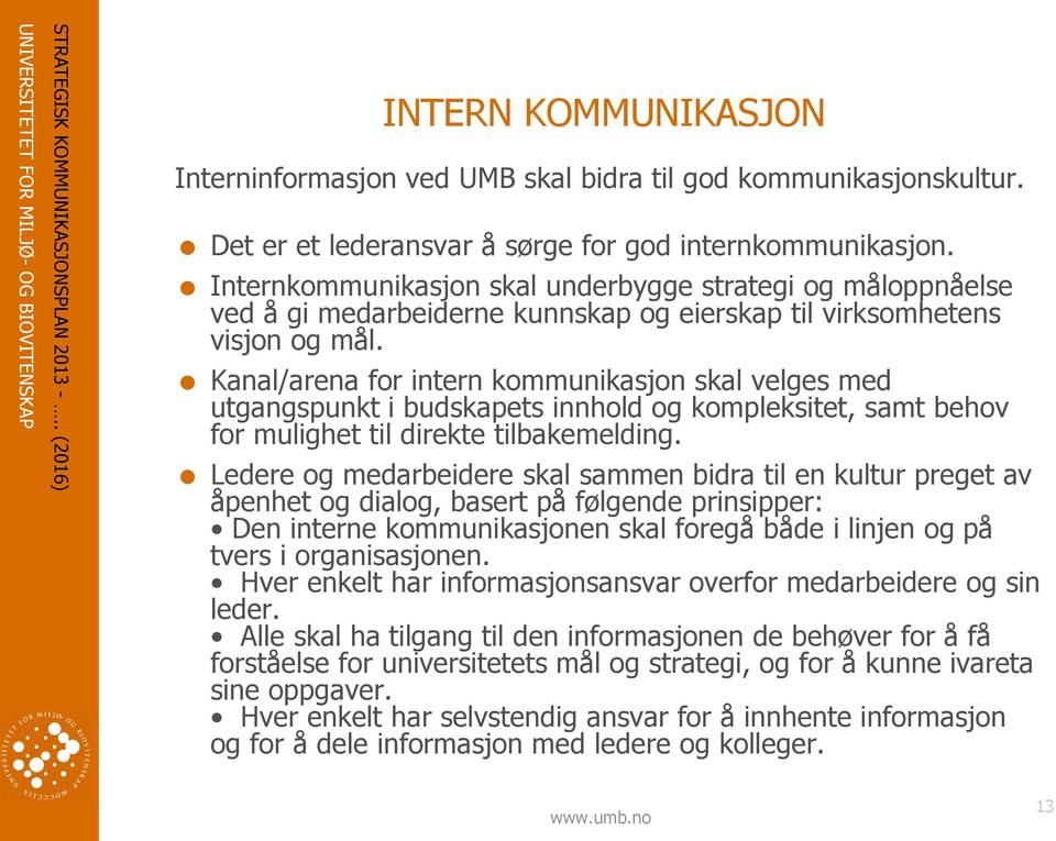 Kanal/arena for intern kommunikasjon skal velges med utgangspunkt i budskapets innhold og kompleksitet, samt behov for mulighet til direkte tilbakemelding.