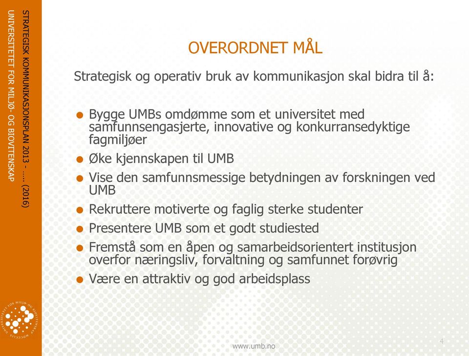 av forskningen ved UMB Rekruttere motiverte og faglig sterke studenter Presentere UMB som et godt studiested Fremstå som en