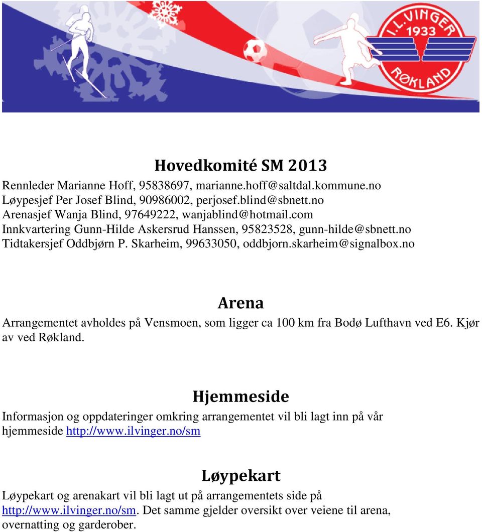 skarheim@signalbox.no Arena Arrangementet avholdes på Vensmoen, som ligger ca 100 km fra Bodø Lufthavn ved E6. Kjør av ved Røkland.