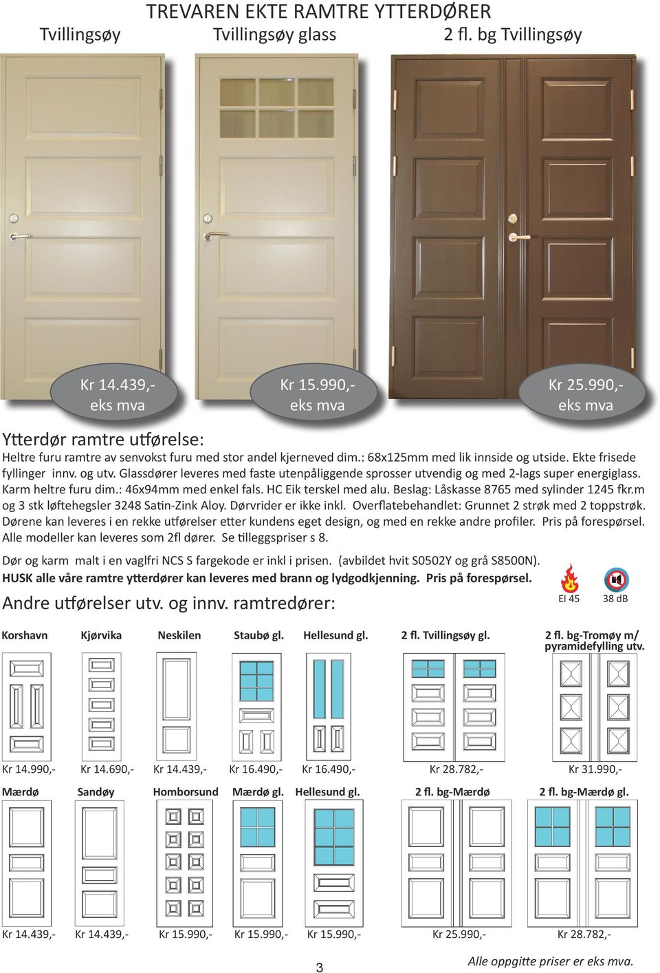 Glassdører leveres med faste utenpåliggende sprosser utvendig og med 2-lags super energiglass. Karm heltre furu dim.: 46x94mm med enkel fals. HC Eik terskel med alu.