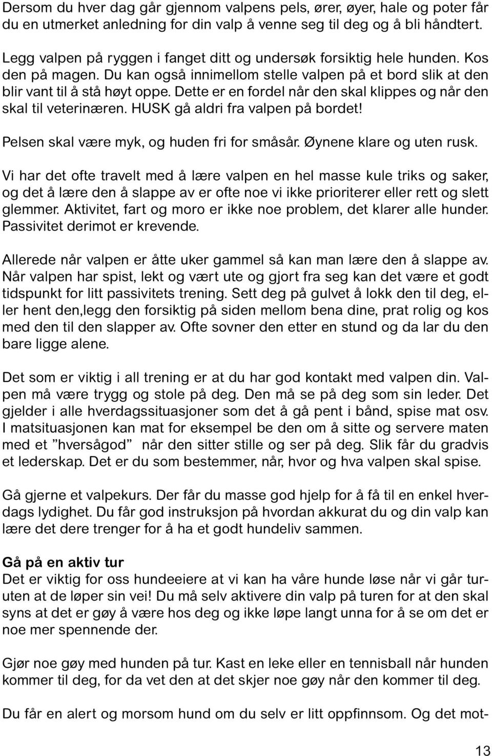 Dette er en fordel når den skal klippes og når den skal til veterinæren. HUSK gå aldri fra valpen på bordet! Pelsen skal være myk, og huden fri for småsår. Øynene klare og uten rusk.