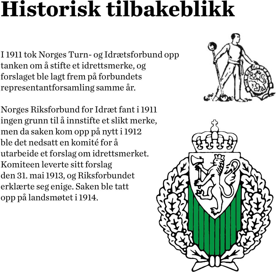 Norges Riksforbund for Idræt fant i 1911 ingen grunn til å innstifte et slikt merke, men da saken kom opp på nytt i 1912