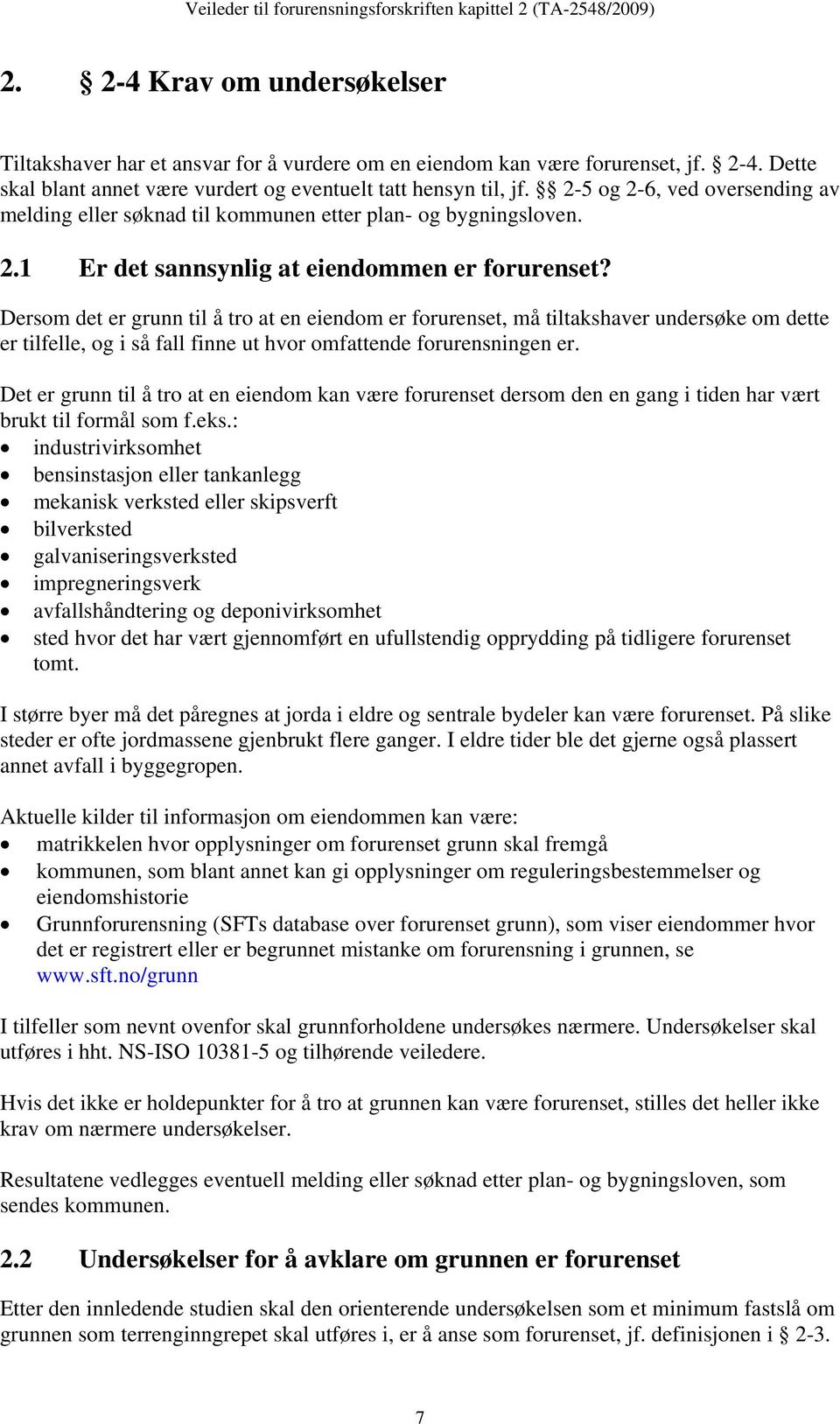 Dersom det er grunn til å tro at en eiendom er forurenset, må tiltakshaver undersøke om dette er tilfelle, og i så fall finne ut hvor omfattende forurensningen er.