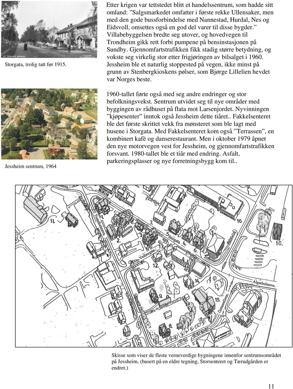 Hurdal, Nes og Eidsvoll, omsettes også en god del varer til disse bygder. Villabebyggelsen bredte seg utover, og hovedvegen til Trondheim gikk rett forbi pumpene på bensinstasjonen på Sundby.