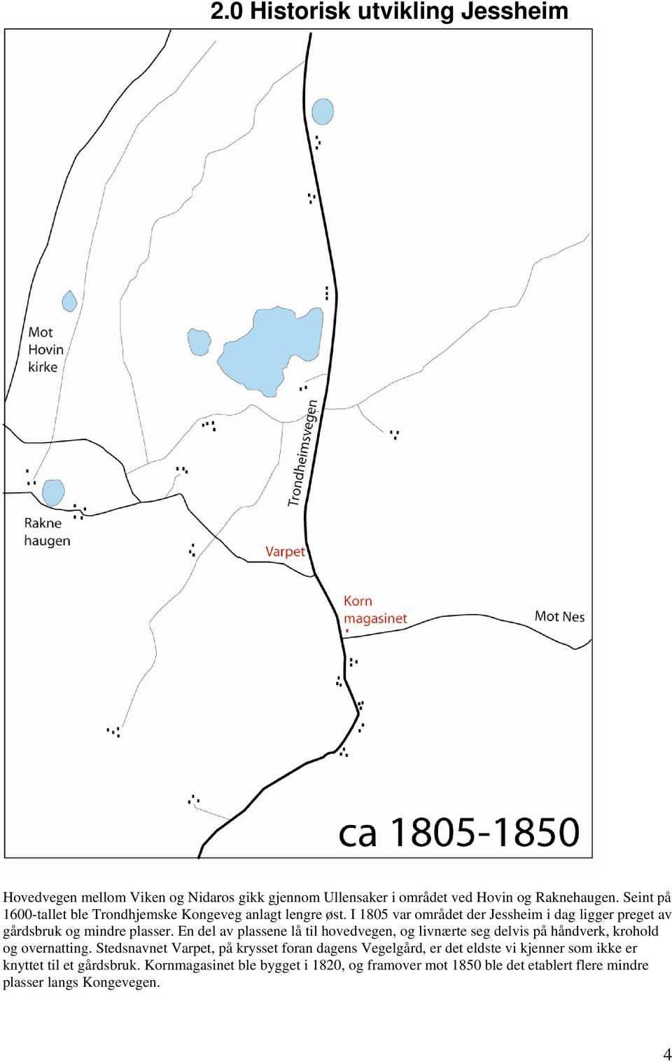 En del av plassene lå til hovedvegen, og livnærte seg delvis på håndverk, krohold og overnatting.