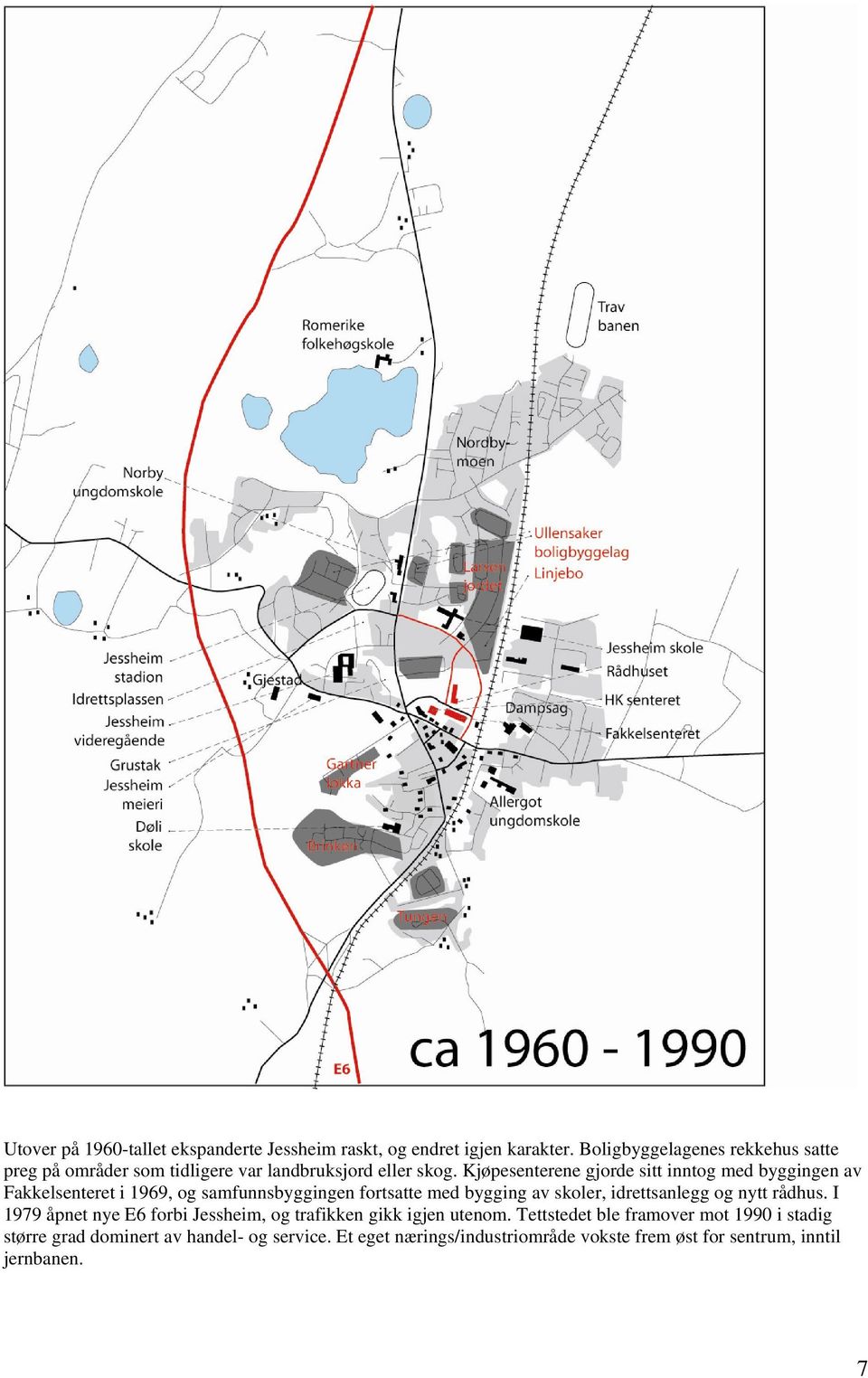 Kjøpesenterene gjorde sitt inntog med byggingen av Fakkelsenteret i 1969, og samfunnsbyggingen fortsatte med bygging av skoler,