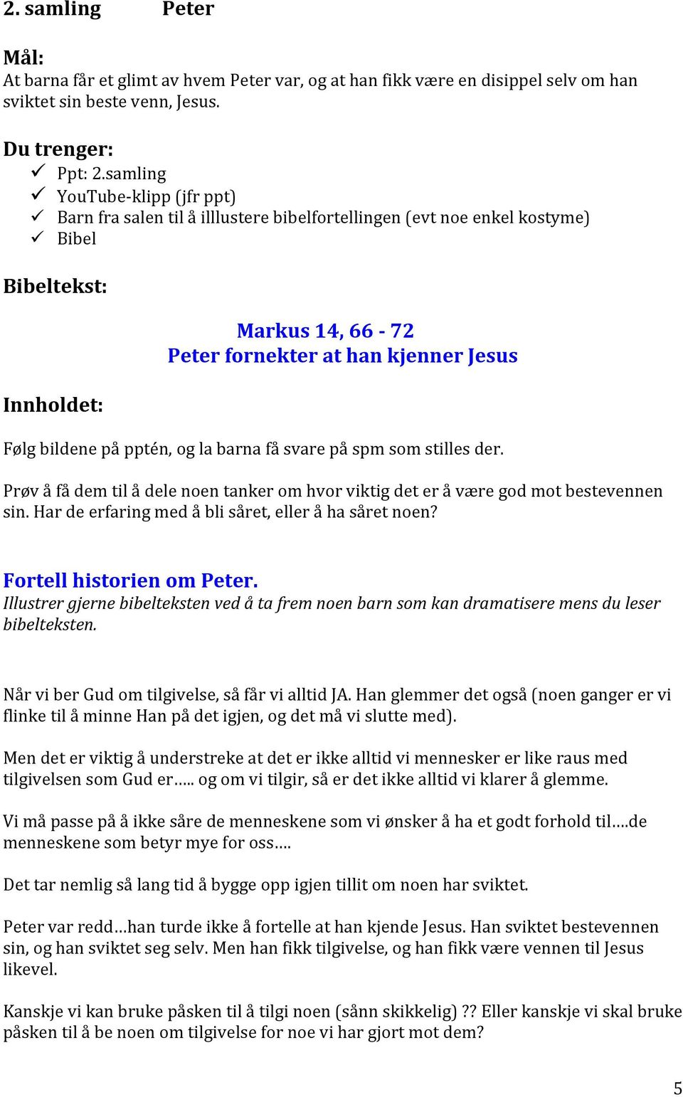 Følg bildene på pptén, og la barna få svare på spm som stilles der. Prøv å få dem til å dele noen tanker om hvor viktig det er å være god mot bestevennen sin.