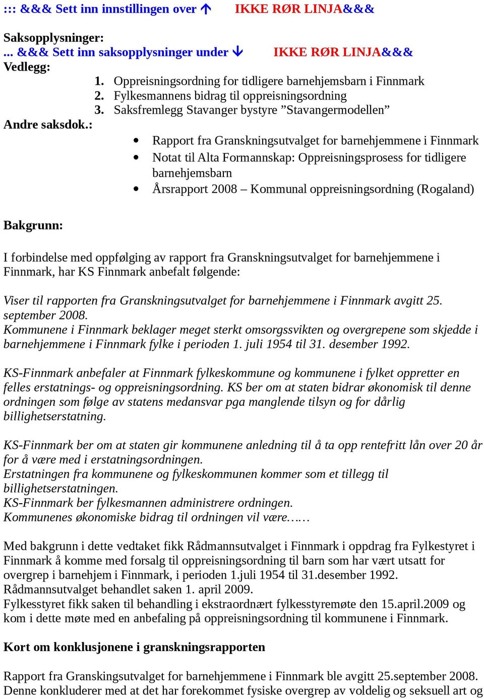 : Rapport fra Granskningsutvalget for barnehjemmene i Finnmark Notat til Alta Formannskap: Oppreisningsprosess for tidligere barnehjemsbarn Årsrapport 2008 Kommunal oppreisningsordning (Rogaland)