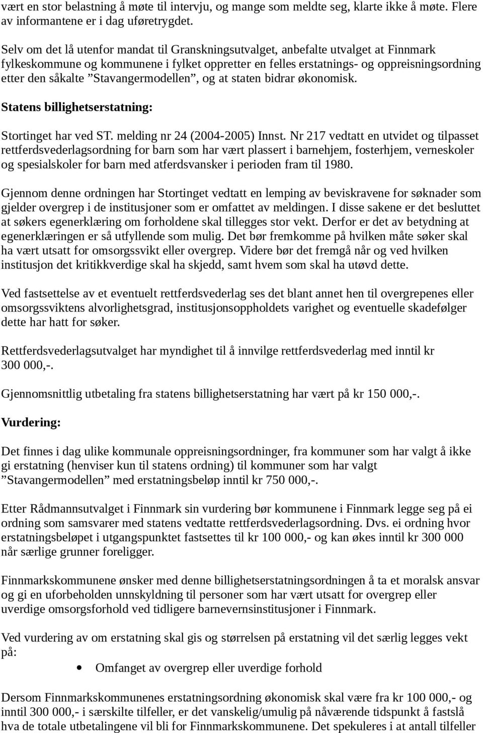 Stavangermodellen, og at staten bidrar økonomisk. Statens billighetserstatning: Stortinget har ved ST. melding nr 24 (2004-2005) Innst.