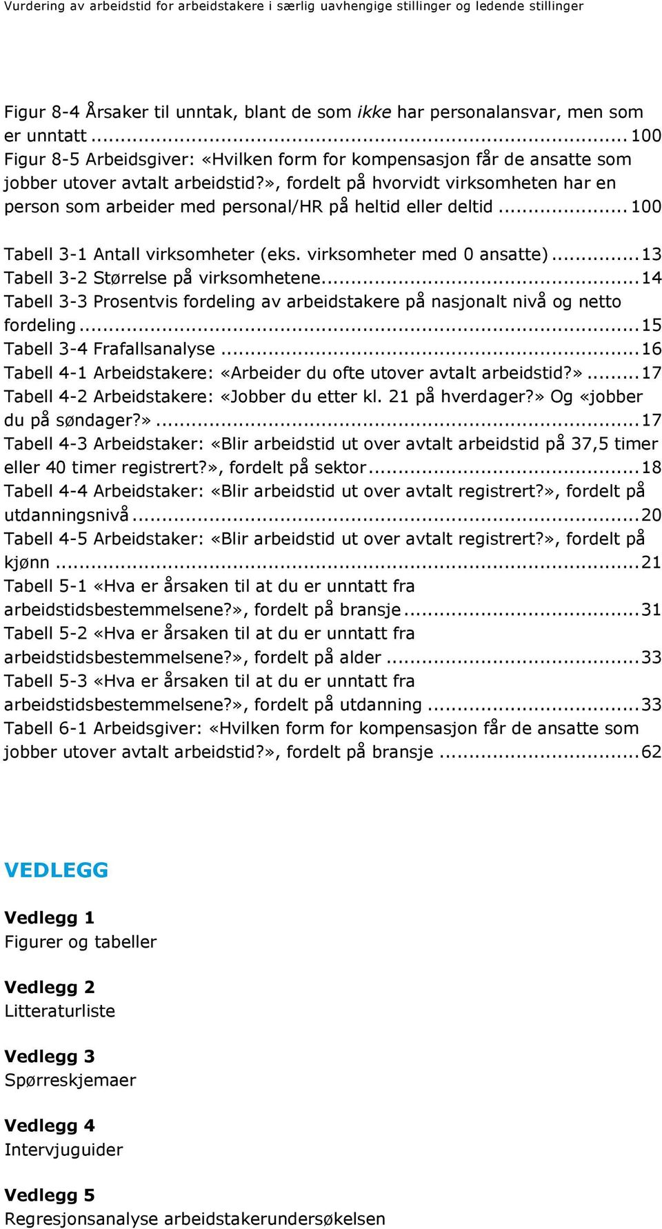 .. 13 Tabell 3-2 Størrelse på virksomhetene... 14 Tabell 3-3 Prosentvis fordeling av arbeidstakere på nasjonalt nivå og netto fordeling... 15 Tabell 3-4 Frafallsanalyse.