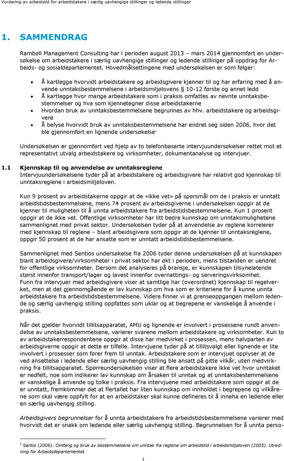 Hovedmålsettingene med undersøkelsen er som følger: Å kartlegge hvorvidt arbeidstakere og arbeidsgivere kjenner til og har erfaring med å anvende unntaksbestemmelsene i arbeidsmiljølovens 10-12